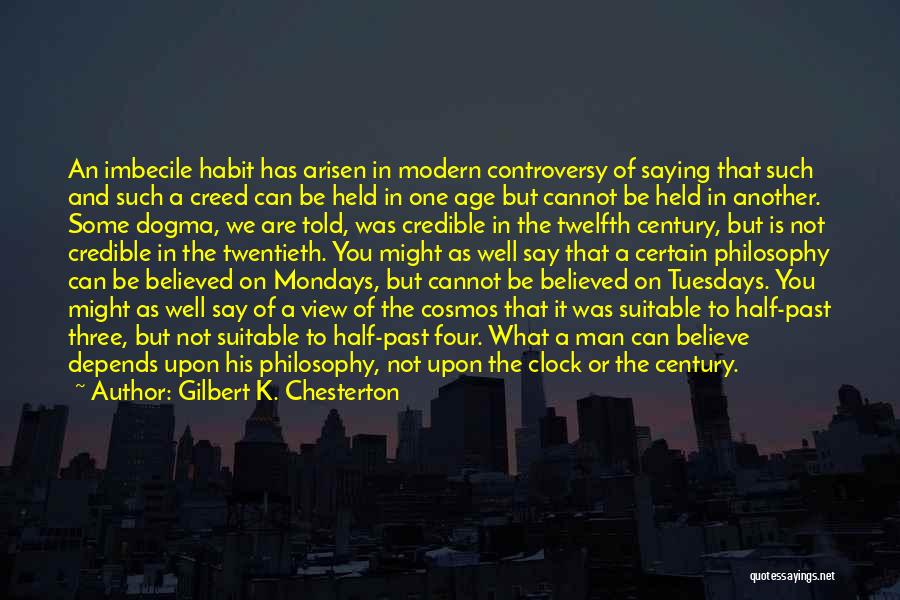 Gilbert K. Chesterton Quotes: An Imbecile Habit Has Arisen In Modern Controversy Of Saying That Such And Such A Creed Can Be Held In