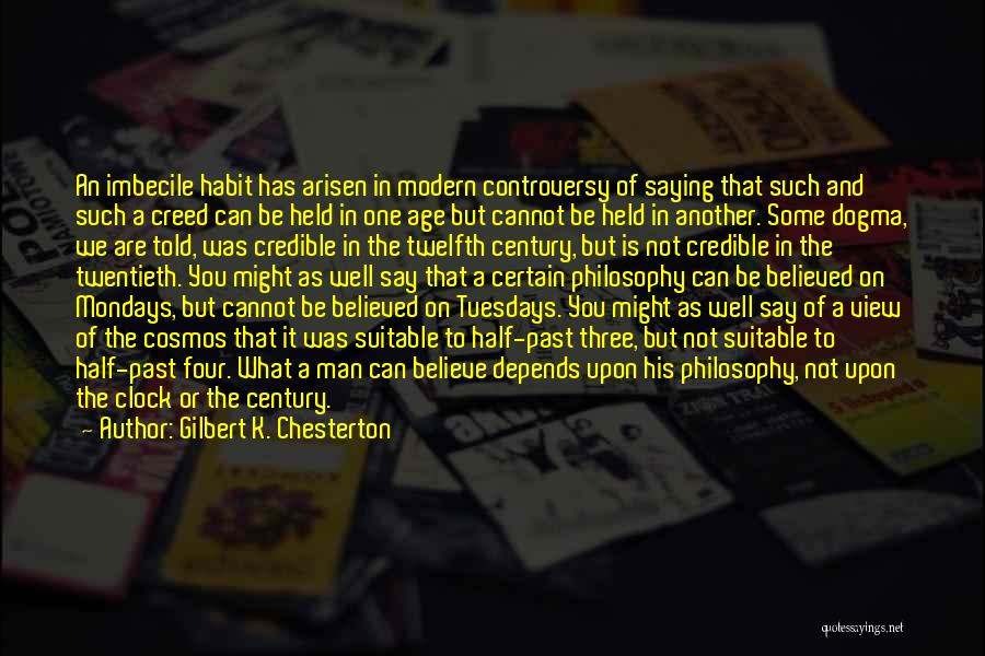 Gilbert K. Chesterton Quotes: An Imbecile Habit Has Arisen In Modern Controversy Of Saying That Such And Such A Creed Can Be Held In