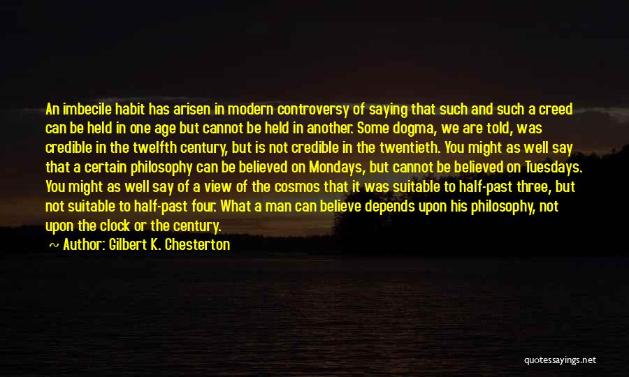 Gilbert K. Chesterton Quotes: An Imbecile Habit Has Arisen In Modern Controversy Of Saying That Such And Such A Creed Can Be Held In