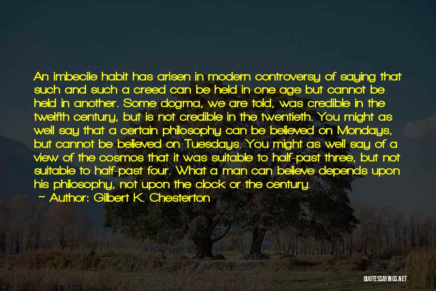 Gilbert K. Chesterton Quotes: An Imbecile Habit Has Arisen In Modern Controversy Of Saying That Such And Such A Creed Can Be Held In