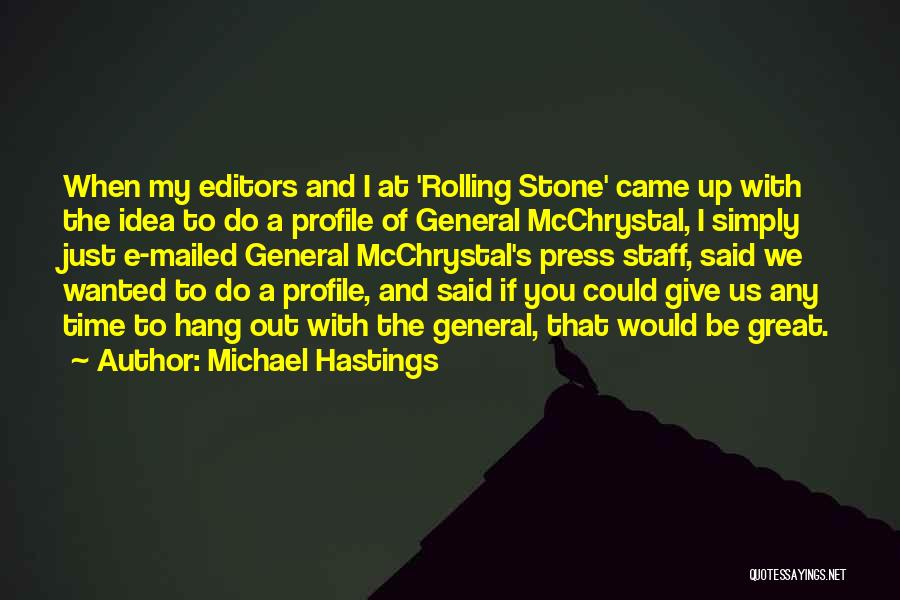 Michael Hastings Quotes: When My Editors And I At 'rolling Stone' Came Up With The Idea To Do A Profile Of General Mcchrystal,