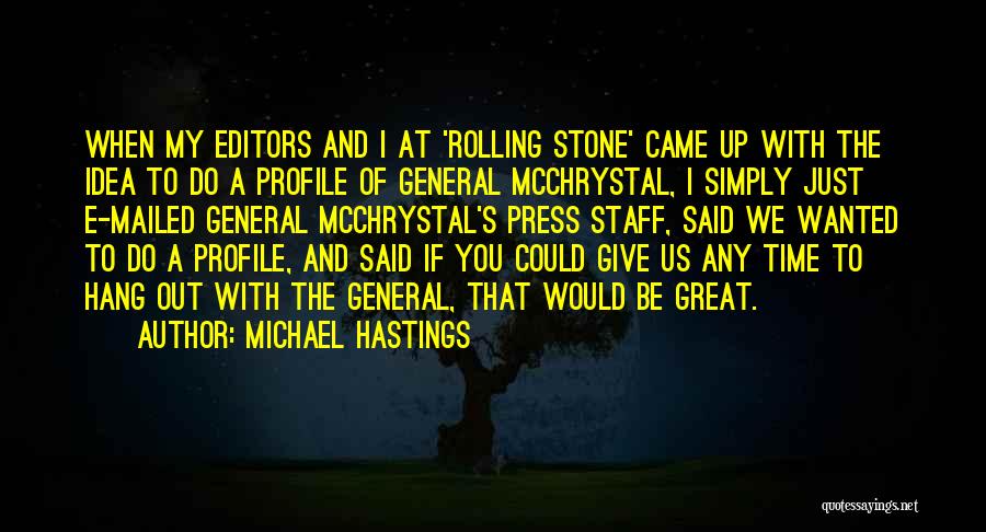 Michael Hastings Quotes: When My Editors And I At 'rolling Stone' Came Up With The Idea To Do A Profile Of General Mcchrystal,