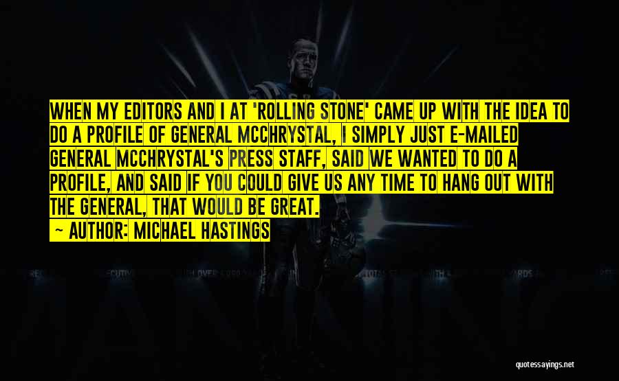 Michael Hastings Quotes: When My Editors And I At 'rolling Stone' Came Up With The Idea To Do A Profile Of General Mcchrystal,