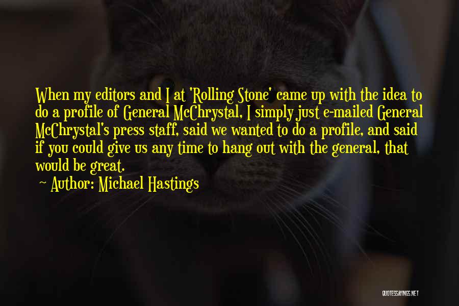 Michael Hastings Quotes: When My Editors And I At 'rolling Stone' Came Up With The Idea To Do A Profile Of General Mcchrystal,