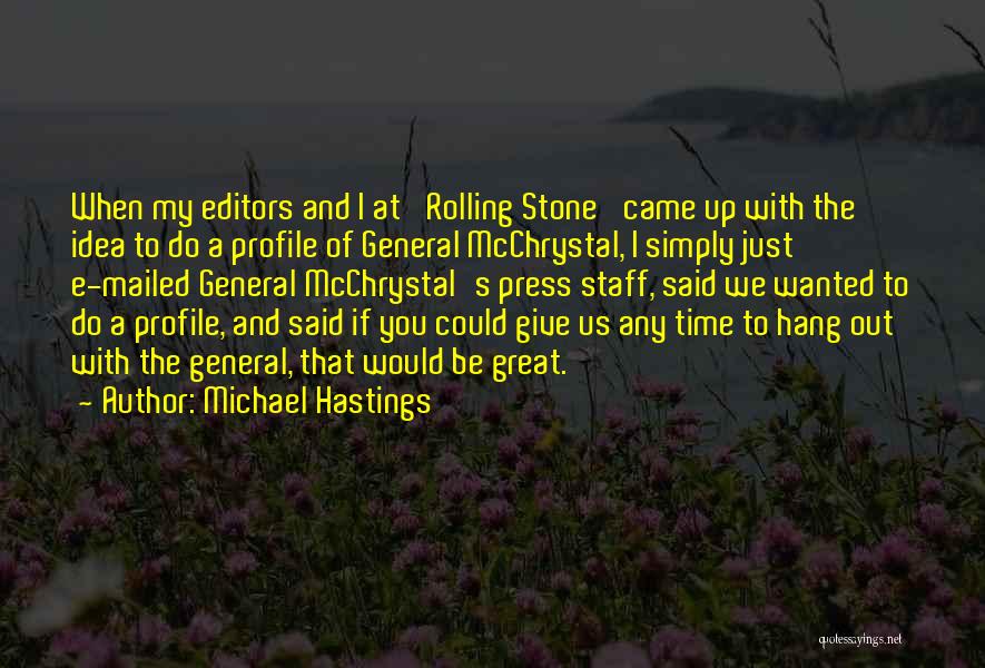 Michael Hastings Quotes: When My Editors And I At 'rolling Stone' Came Up With The Idea To Do A Profile Of General Mcchrystal,