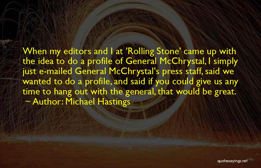 Michael Hastings Quotes: When My Editors And I At 'rolling Stone' Came Up With The Idea To Do A Profile Of General Mcchrystal,