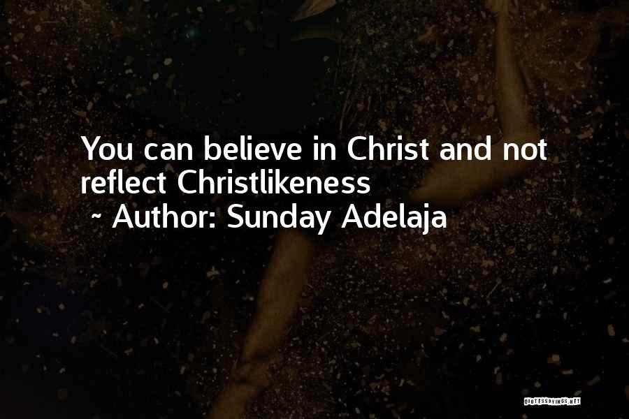 Sunday Adelaja Quotes: You Can Believe In Christ And Not Reflect Christlikeness