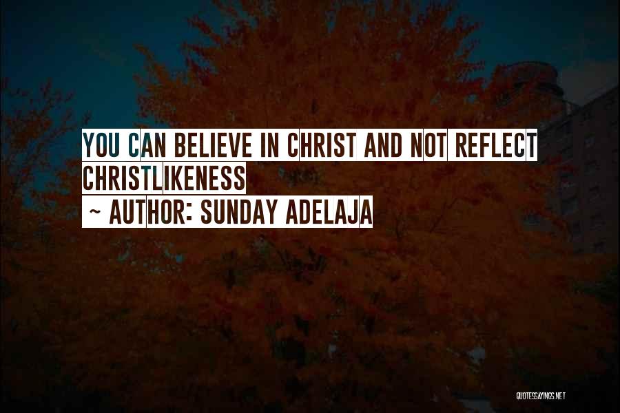 Sunday Adelaja Quotes: You Can Believe In Christ And Not Reflect Christlikeness