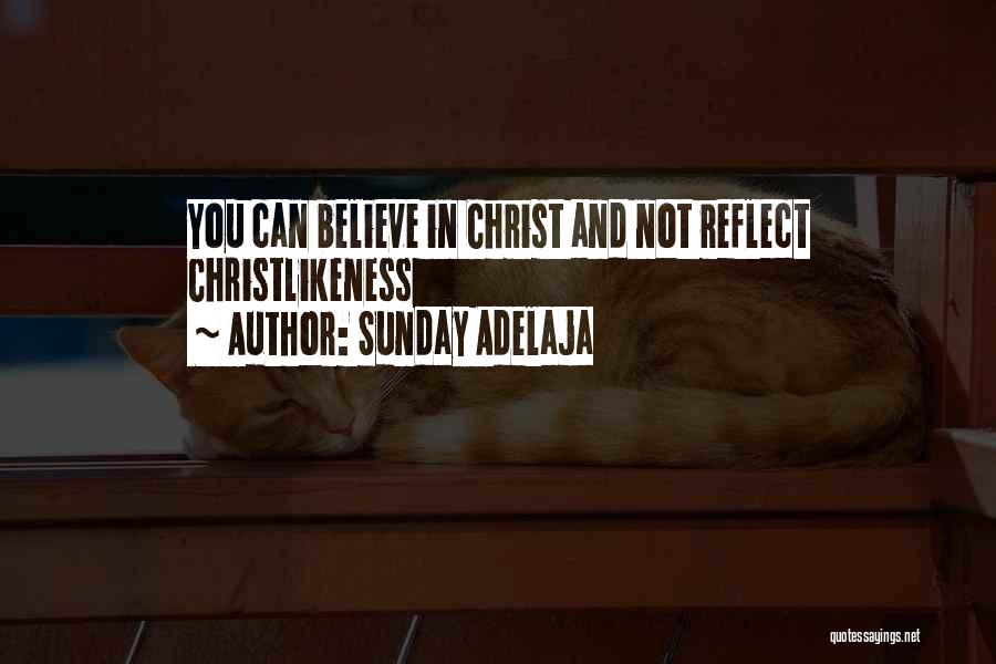 Sunday Adelaja Quotes: You Can Believe In Christ And Not Reflect Christlikeness