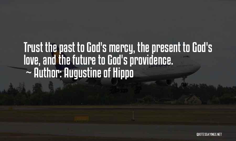 Augustine Of Hippo Quotes: Trust The Past To God's Mercy, The Present To God's Love, And The Future To God's Providence.