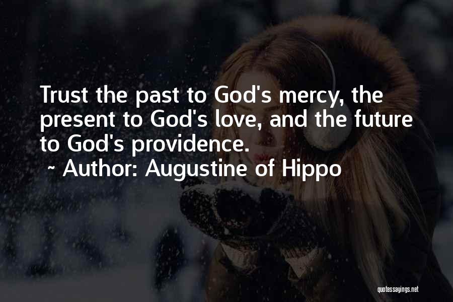 Augustine Of Hippo Quotes: Trust The Past To God's Mercy, The Present To God's Love, And The Future To God's Providence.