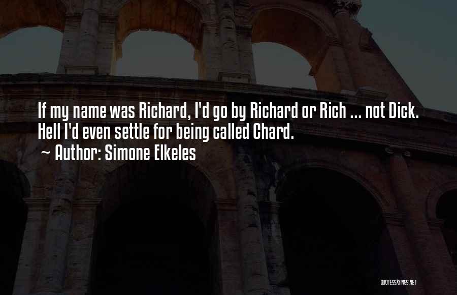 Simone Elkeles Quotes: If My Name Was Richard, I'd Go By Richard Or Rich ... Not Dick. Hell I'd Even Settle For Being