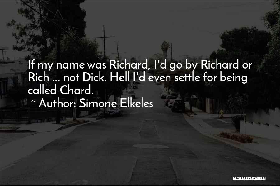 Simone Elkeles Quotes: If My Name Was Richard, I'd Go By Richard Or Rich ... Not Dick. Hell I'd Even Settle For Being