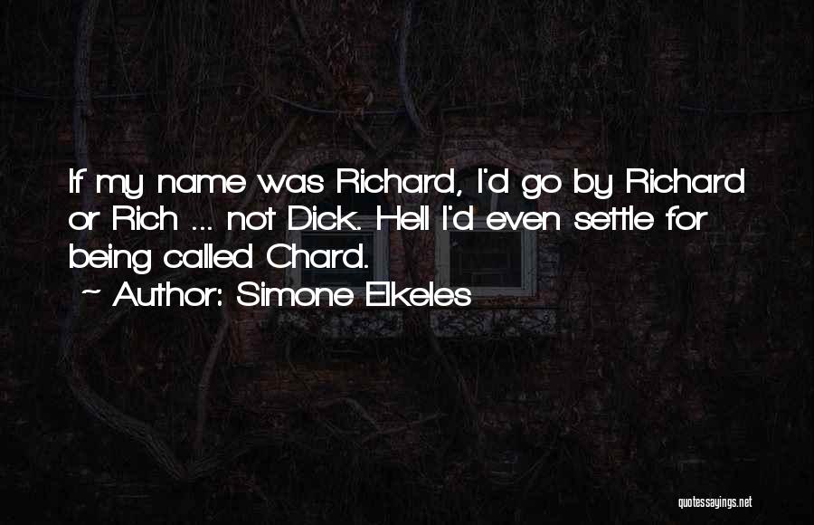 Simone Elkeles Quotes: If My Name Was Richard, I'd Go By Richard Or Rich ... Not Dick. Hell I'd Even Settle For Being