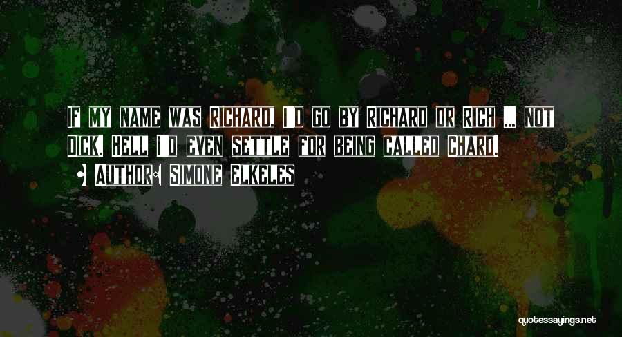 Simone Elkeles Quotes: If My Name Was Richard, I'd Go By Richard Or Rich ... Not Dick. Hell I'd Even Settle For Being