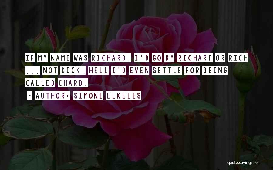 Simone Elkeles Quotes: If My Name Was Richard, I'd Go By Richard Or Rich ... Not Dick. Hell I'd Even Settle For Being