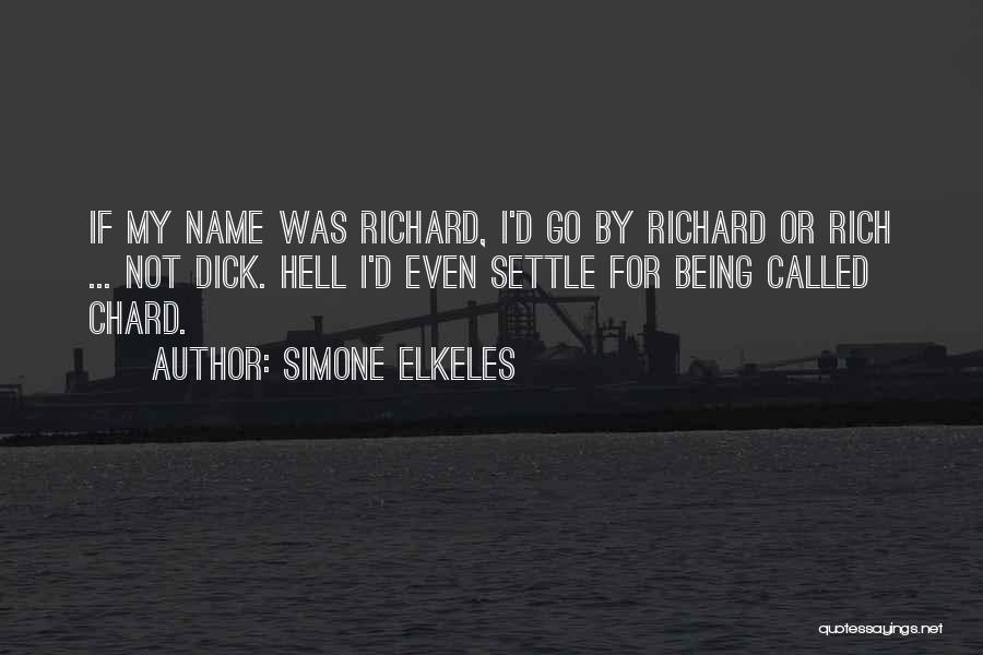 Simone Elkeles Quotes: If My Name Was Richard, I'd Go By Richard Or Rich ... Not Dick. Hell I'd Even Settle For Being