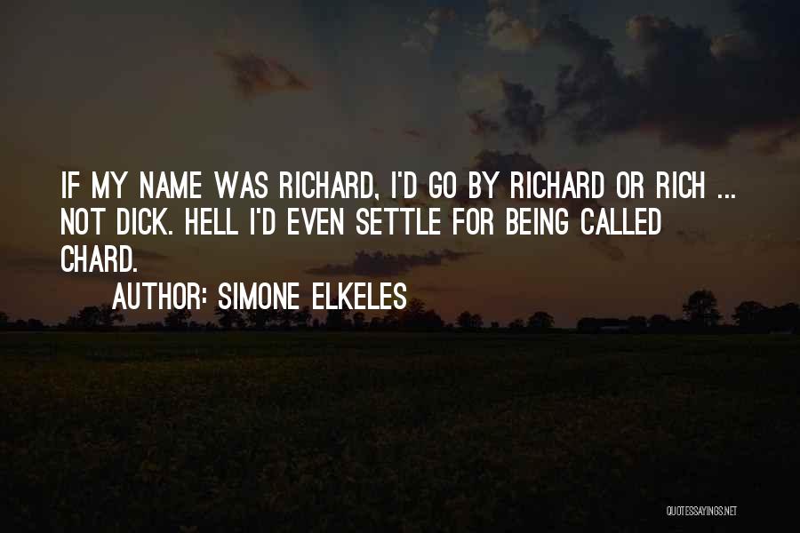 Simone Elkeles Quotes: If My Name Was Richard, I'd Go By Richard Or Rich ... Not Dick. Hell I'd Even Settle For Being