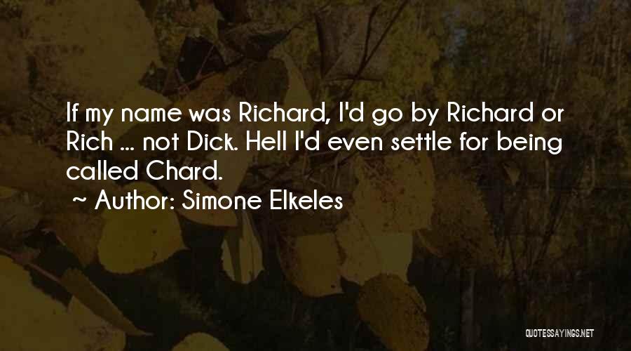 Simone Elkeles Quotes: If My Name Was Richard, I'd Go By Richard Or Rich ... Not Dick. Hell I'd Even Settle For Being