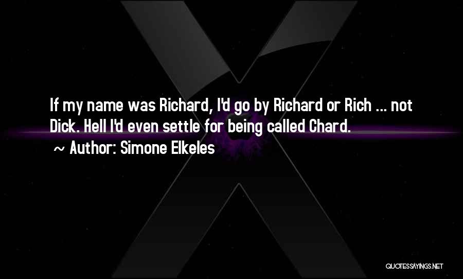 Simone Elkeles Quotes: If My Name Was Richard, I'd Go By Richard Or Rich ... Not Dick. Hell I'd Even Settle For Being