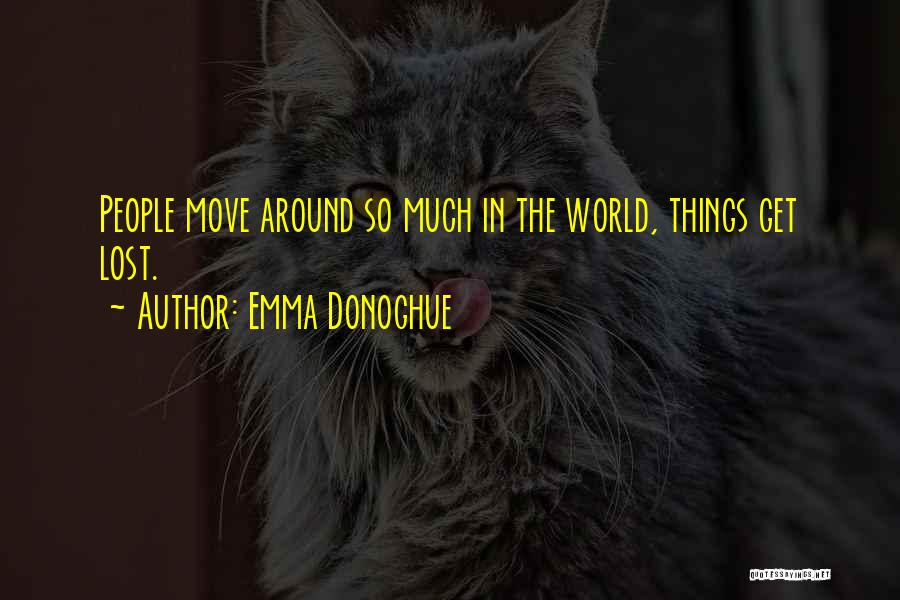Emma Donoghue Quotes: People Move Around So Much In The World, Things Get Lost.