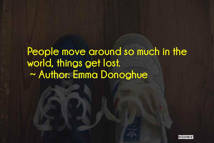 Emma Donoghue Quotes: People Move Around So Much In The World, Things Get Lost.