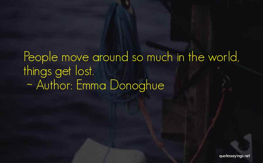 Emma Donoghue Quotes: People Move Around So Much In The World, Things Get Lost.