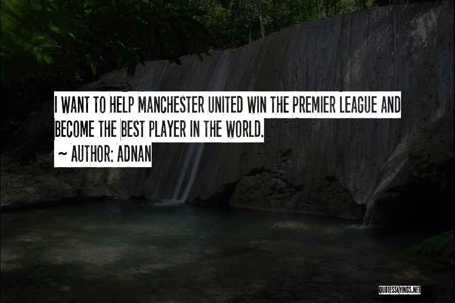 Adnan Quotes: I Want To Help Manchester United Win The Premier League And Become The Best Player In The World.