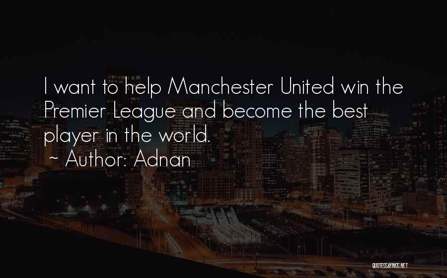 Adnan Quotes: I Want To Help Manchester United Win The Premier League And Become The Best Player In The World.
