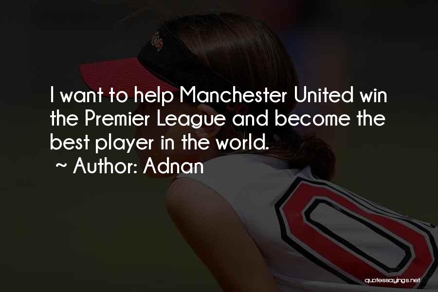 Adnan Quotes: I Want To Help Manchester United Win The Premier League And Become The Best Player In The World.