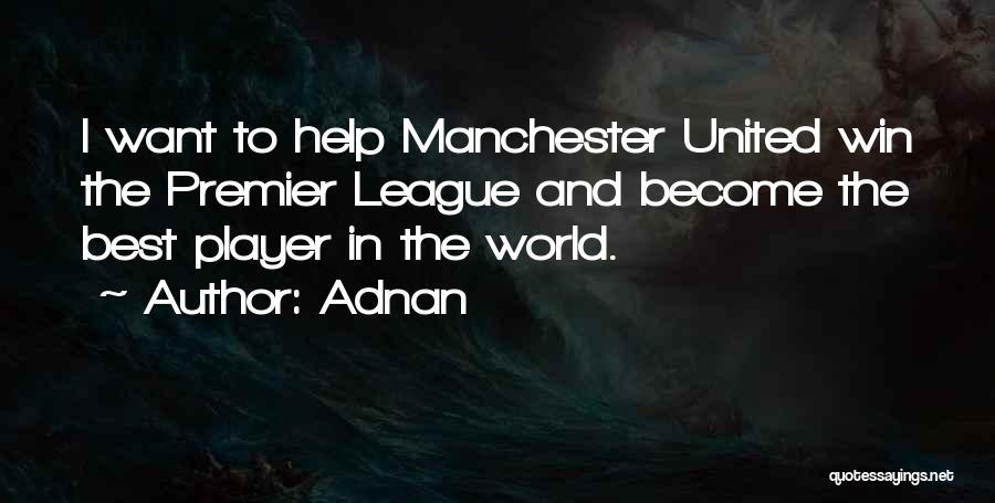 Adnan Quotes: I Want To Help Manchester United Win The Premier League And Become The Best Player In The World.