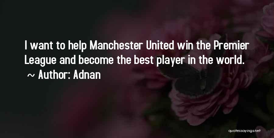 Adnan Quotes: I Want To Help Manchester United Win The Premier League And Become The Best Player In The World.