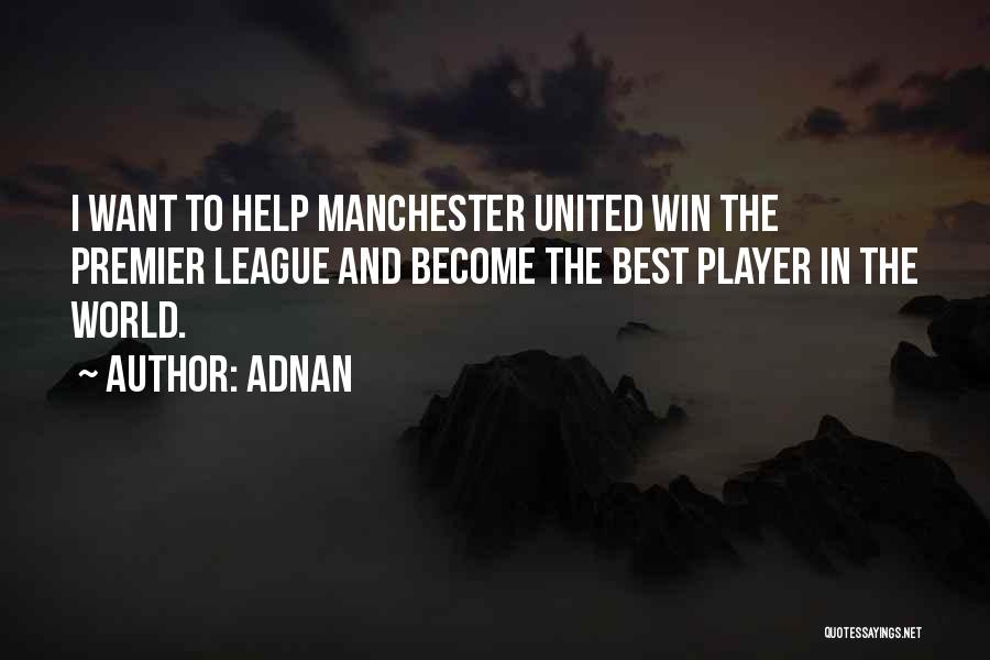 Adnan Quotes: I Want To Help Manchester United Win The Premier League And Become The Best Player In The World.