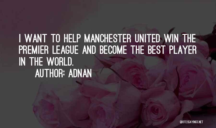 Adnan Quotes: I Want To Help Manchester United Win The Premier League And Become The Best Player In The World.