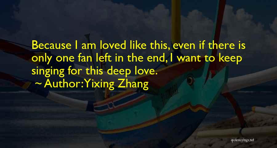 Yixing Zhang Quotes: Because I Am Loved Like This, Even If There Is Only One Fan Left In The End, I Want To