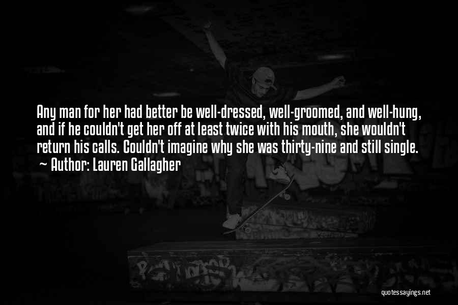 Lauren Gallagher Quotes: Any Man For Her Had Better Be Well-dressed, Well-groomed, And Well-hung, And If He Couldn't Get Her Off At Least