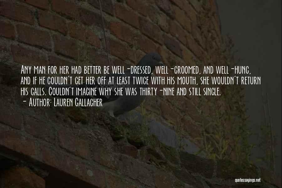 Lauren Gallagher Quotes: Any Man For Her Had Better Be Well-dressed, Well-groomed, And Well-hung, And If He Couldn't Get Her Off At Least