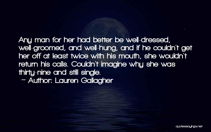 Lauren Gallagher Quotes: Any Man For Her Had Better Be Well-dressed, Well-groomed, And Well-hung, And If He Couldn't Get Her Off At Least