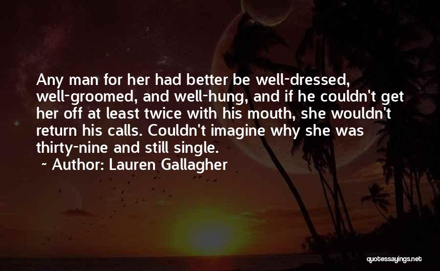 Lauren Gallagher Quotes: Any Man For Her Had Better Be Well-dressed, Well-groomed, And Well-hung, And If He Couldn't Get Her Off At Least