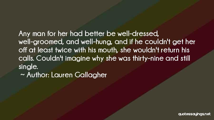 Lauren Gallagher Quotes: Any Man For Her Had Better Be Well-dressed, Well-groomed, And Well-hung, And If He Couldn't Get Her Off At Least