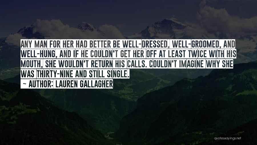 Lauren Gallagher Quotes: Any Man For Her Had Better Be Well-dressed, Well-groomed, And Well-hung, And If He Couldn't Get Her Off At Least