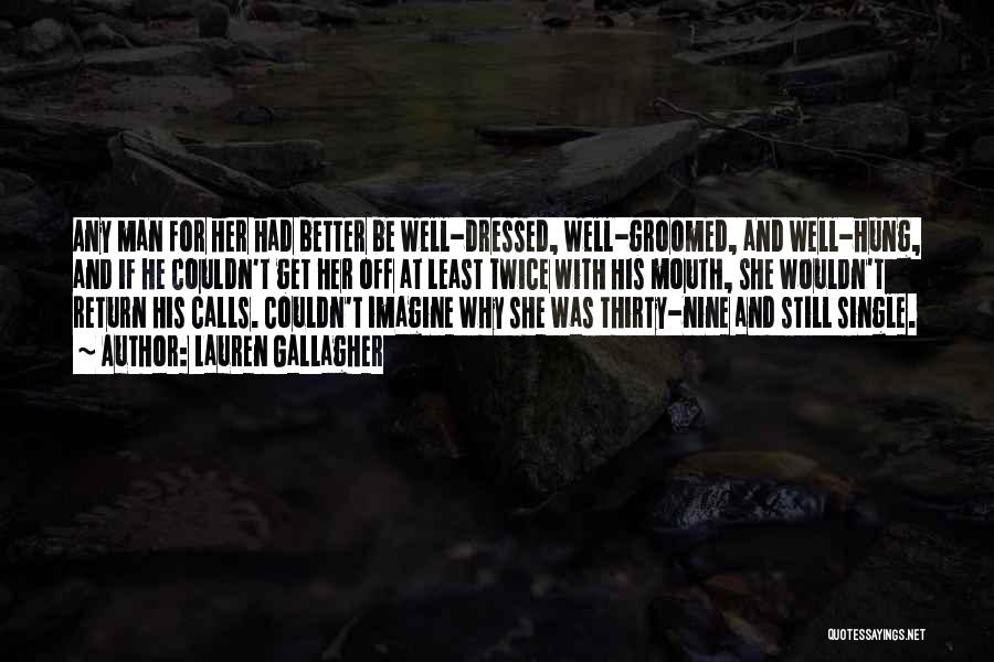 Lauren Gallagher Quotes: Any Man For Her Had Better Be Well-dressed, Well-groomed, And Well-hung, And If He Couldn't Get Her Off At Least