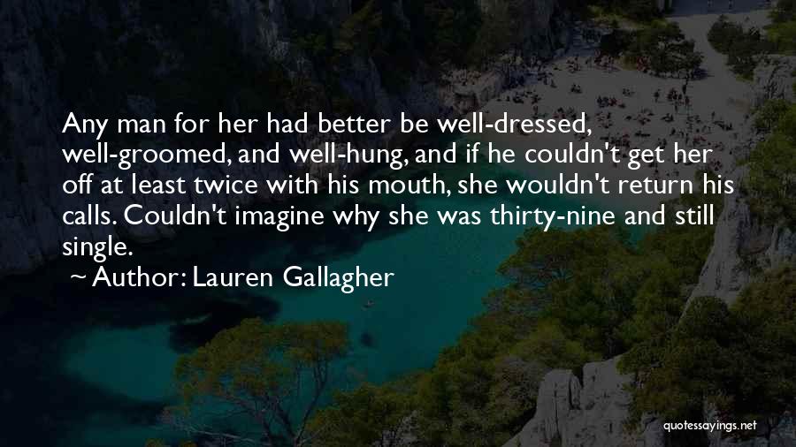 Lauren Gallagher Quotes: Any Man For Her Had Better Be Well-dressed, Well-groomed, And Well-hung, And If He Couldn't Get Her Off At Least