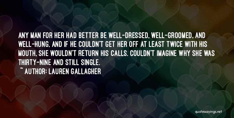 Lauren Gallagher Quotes: Any Man For Her Had Better Be Well-dressed, Well-groomed, And Well-hung, And If He Couldn't Get Her Off At Least