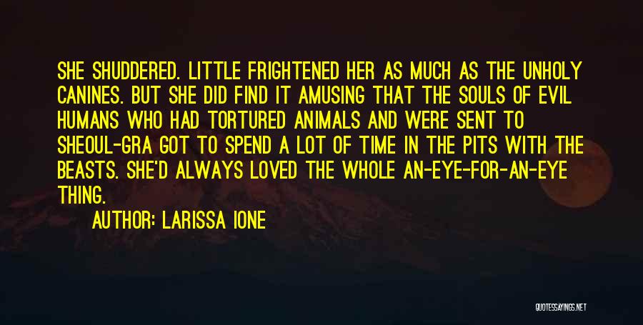 Larissa Ione Quotes: She Shuddered. Little Frightened Her As Much As The Unholy Canines. But She Did Find It Amusing That The Souls
