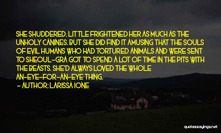 Larissa Ione Quotes: She Shuddered. Little Frightened Her As Much As The Unholy Canines. But She Did Find It Amusing That The Souls