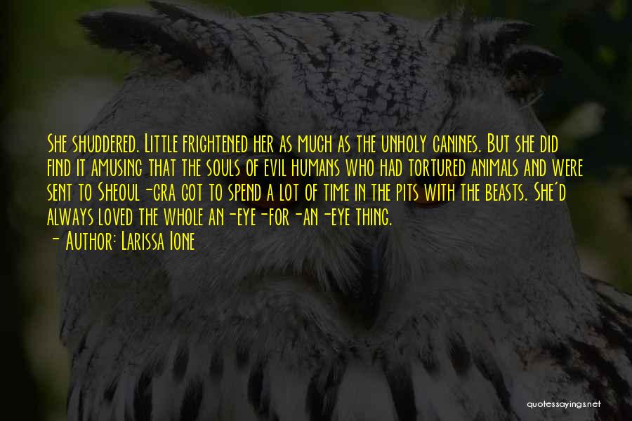 Larissa Ione Quotes: She Shuddered. Little Frightened Her As Much As The Unholy Canines. But She Did Find It Amusing That The Souls