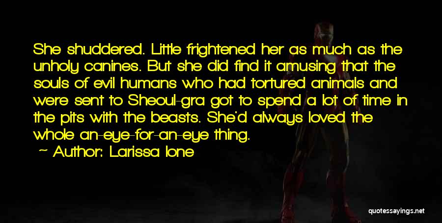 Larissa Ione Quotes: She Shuddered. Little Frightened Her As Much As The Unholy Canines. But She Did Find It Amusing That The Souls