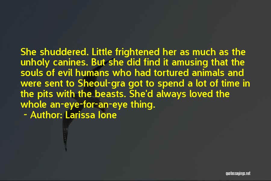 Larissa Ione Quotes: She Shuddered. Little Frightened Her As Much As The Unholy Canines. But She Did Find It Amusing That The Souls