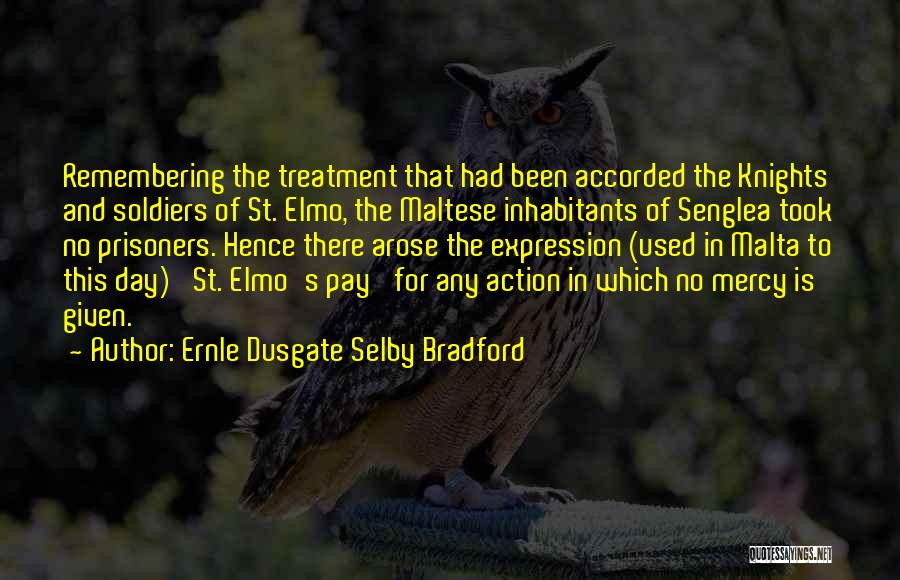 Ernle Dusgate Selby Bradford Quotes: Remembering The Treatment That Had Been Accorded The Knights And Soldiers Of St. Elmo, The Maltese Inhabitants Of Senglea Took